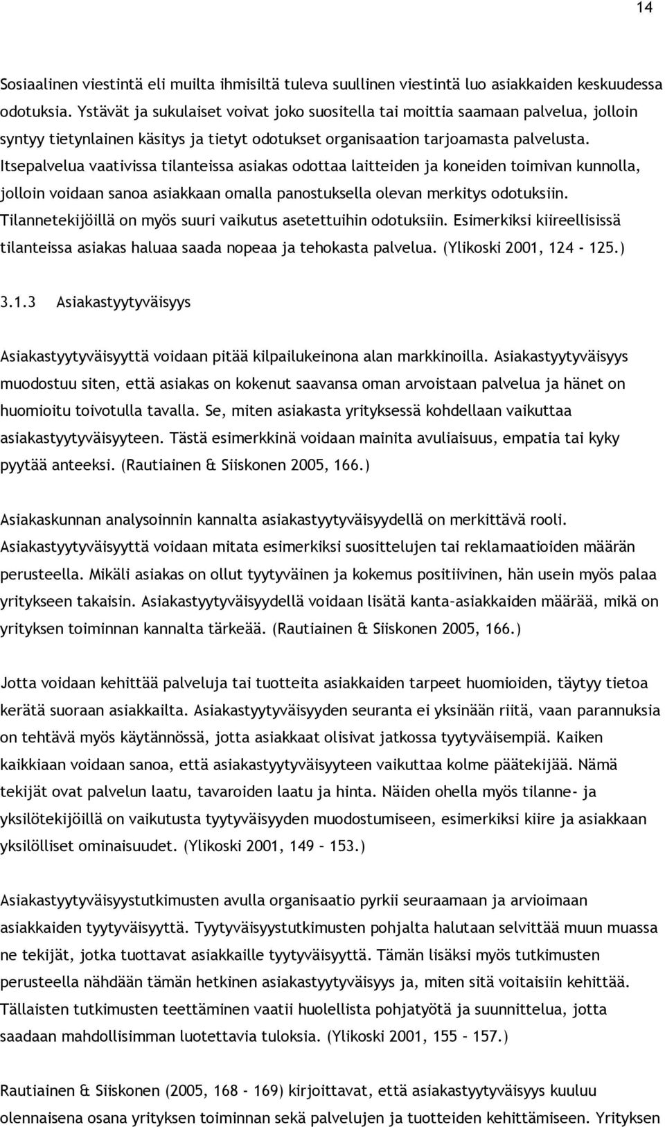 Itsepalvelua vaativissa tilanteissa asiakas odottaa laitteiden ja koneiden toimivan kunnolla, jolloin voidaan sanoa asiakkaan omalla panostuksella olevan merkitys odotuksiin.