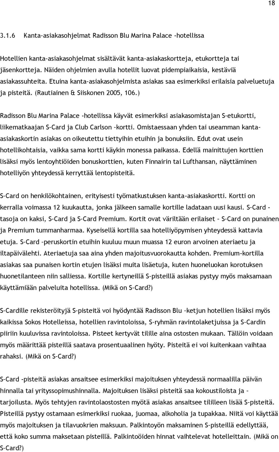 (Rautiainen & Siiskonen 2005, 106.) Radisson Blu Marina Palace -hotellissa käyvät esimerkiksi asiakasomistajan S etukortti, liikematkaajan S Card ja Club Carlson kortti.