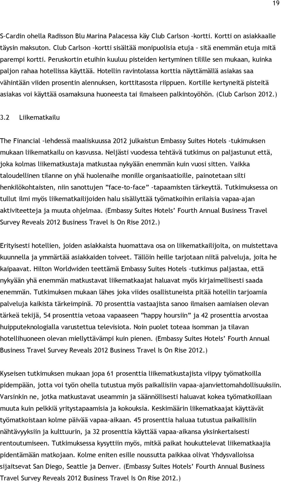 Hotellin ravintolassa korttia näyttämällä asiakas saa vähintään viiden prosentin alennuksen, korttitasosta riippuen.