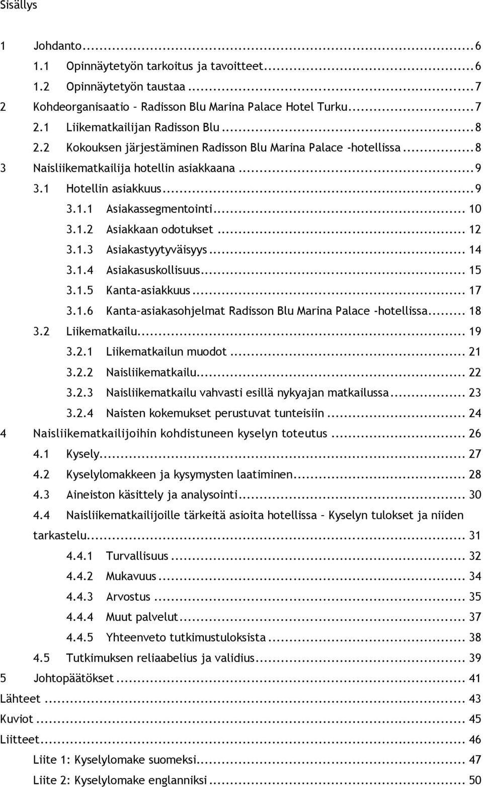 .. 12 3.1.3 Asiakastyytyväisyys... 14 3.1.4 Asiakasuskollisuus... 15 3.1.5 Kanta-asiakkuus... 17 3.1.6 Kanta asiakasohjelmat Radisson Blu Marina Palace -hotellissa... 18 3.2 Liikematkailu... 19 3.2.1 Liikematkailun muodot.