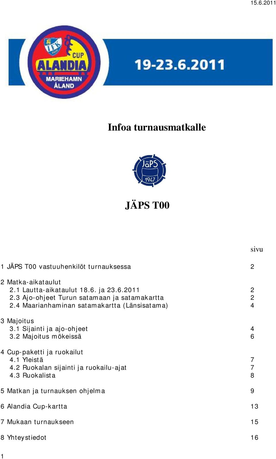 1 Sijainti ja ajo-ohjeet 4 3.2 Majoitus mökeissä 6 4 Cup-paketti ja ruokailut 4.1 Yleistä 7 4.