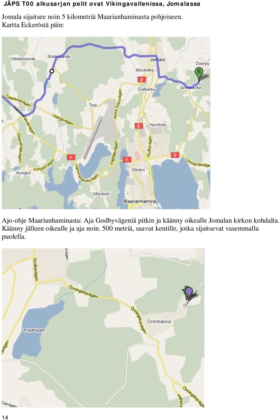 Kartta Eckeröstä päin: Ajo-ohje Maarianhaminasta: Aja Godbyvägeniä pitkin ja käänny