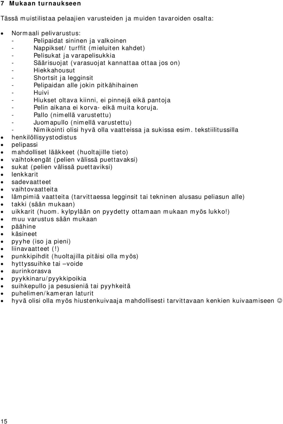 pantoja - Pelin aikana ei korva- eikä muita koruja. - Pallo (nimellä varustettu) - Juomapullo (nimellä varustettu) - Nimikointi olisi hyvä olla vaatteissa ja sukissa esim.