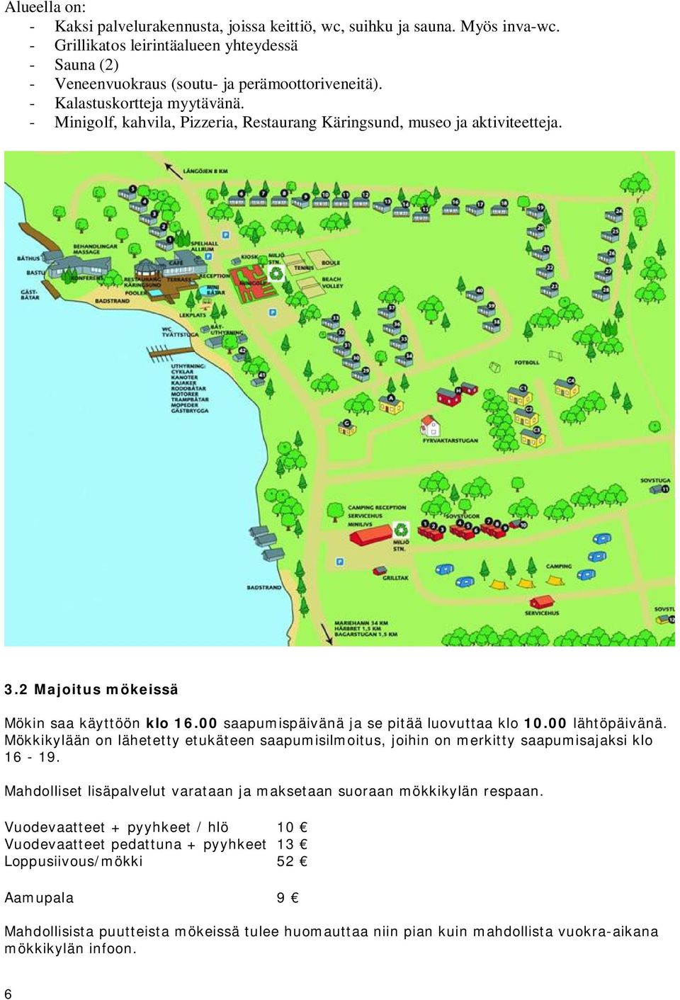 00 saapumispäivänä ja se pitää luovuttaa klo 10.00 lähtöpäivänä. Mökkikylään on lähetetty etukäteen saapumisilmoitus, joihin on merkitty saapumisajaksi klo 16-19.