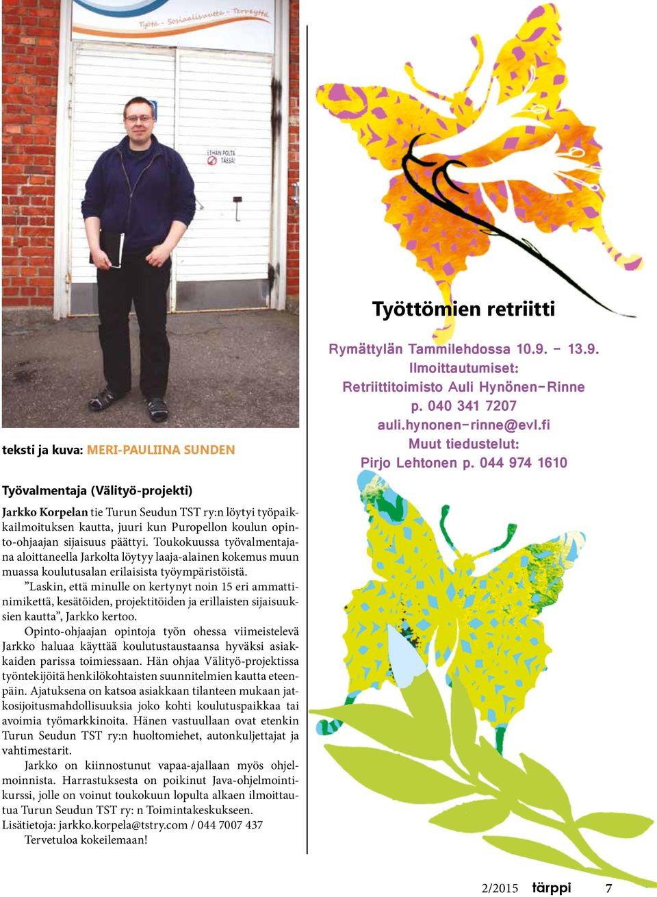 044 974 1610 Työvalmentaja (Välityö-projekti) Jarkko Korpelan tie Turun Seudun TST ry:n löytyi työpaikkailmoituksen kautta, juuri kun Puropellon koulun opinto-ohjaajan sijaisuus päättyi.