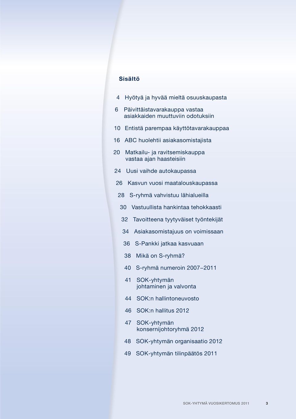 tehokkaasti 32 Tavoitteena tyytyväiset työntekijät 34 Asiakasomistajuus on voimissaan 36 S-Pankki jatkaa kasvuaan 38 Mikä on S-ryhmä?
