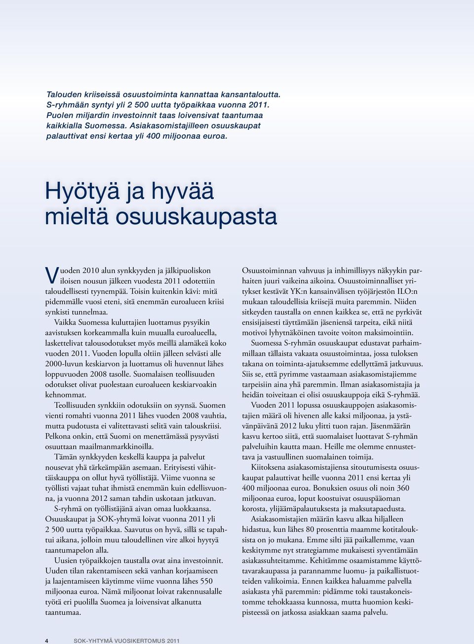 Hyötyä ja hyvää mieltä osuuskaupasta Vuoden 2010 alun synkkyyden ja jälkipuoliskon iloisen nousun jälkeen vuodesta 2011 odotettiin taloudellisesti tyynempää.