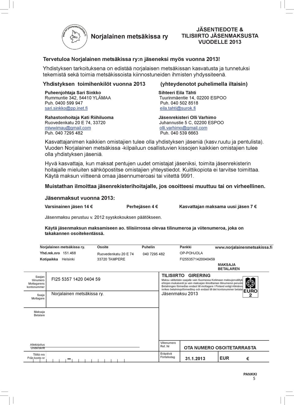 Yhdistyksen toimihenkilöt vuonna 2013 (yhteydenotot puhelimella iltaisin) Puheenjohtaja Sari Sinkko Sihteeri Eila Tähti Rummuntie 342, 54410 YLÄMAA Tuurinmäentie 14, 02200 ESPOO Puh. 0400 599 947 Puh.