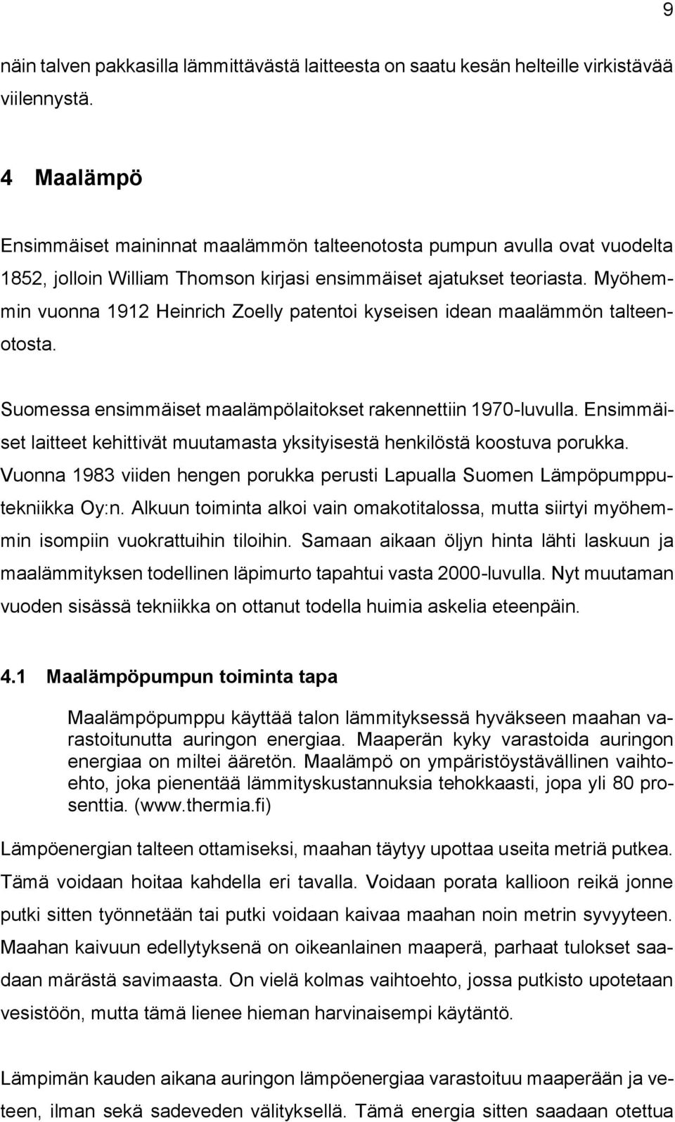 Myöhemmin vuonna 1912 Heinrich Zoelly patentoi kyseisen idean maalämmön talteenotosta. Suomessa ensimmäiset maalämpölaitokset rakennettiin 1970-luvulla.