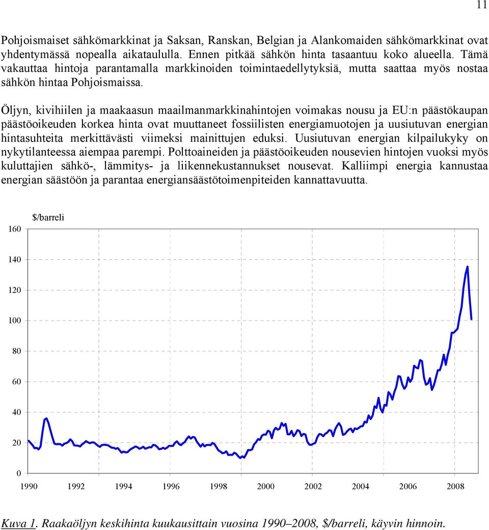 Öljyn, kivihiilen ja maakaasun maailmanmarkkinahintojen voimakas nousu ja EU:n päästökaupan päästöoikeuden korkea hinta ovat muuttaneet fossiilisten energiamuotojen ja uusiutuvan energian