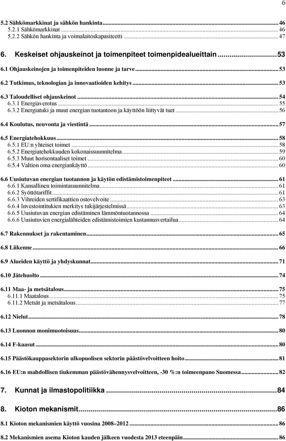 .. 56 6.4 Koulutus, neuvonta ja viestintä... 57 6.5 Energiatehokkuus... 58 6.5.1 EU:n yhteiset toimet... 58 6.5.2 Energiatehokkuuden kokonaissuunnitelma... 59 6.5.3 Muut horisontaaliset toimet... 60 6.