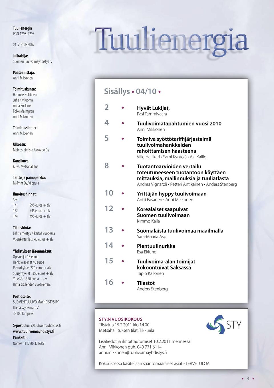 Mikkonen Ulkoasu: Mainostoimisto Avokado Oy Kansikuva Kuva: Metsähallitus Taitto ja painopaikka: M-Print Oy, Vilppula Ilmoitushinnat: Sivu 1/1 995 euroa + alv 1/2 745 euroa + alv 1/4 495 euroa + alv