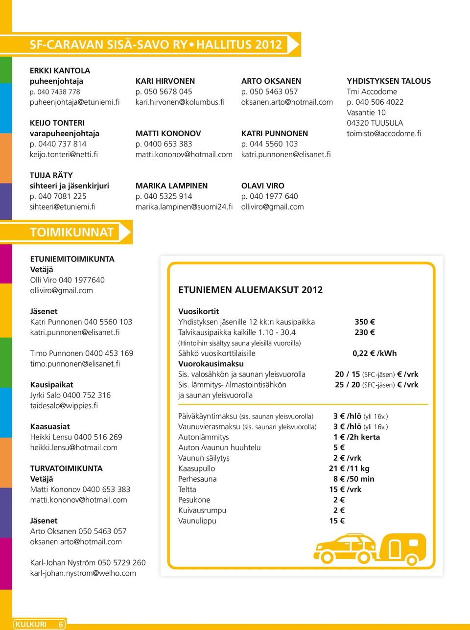 punnonen@elisanet.fi YHDISTYKSEN TALOUS Tmi Accodome p. 040 506 4022 Vasantie 10 04320 TUUSULA toimisto@accodome.fi TUIJA RÄTY sihteeri ja jäsenkirjuri p. 040 7081 225 sihteeri@etuniemi.