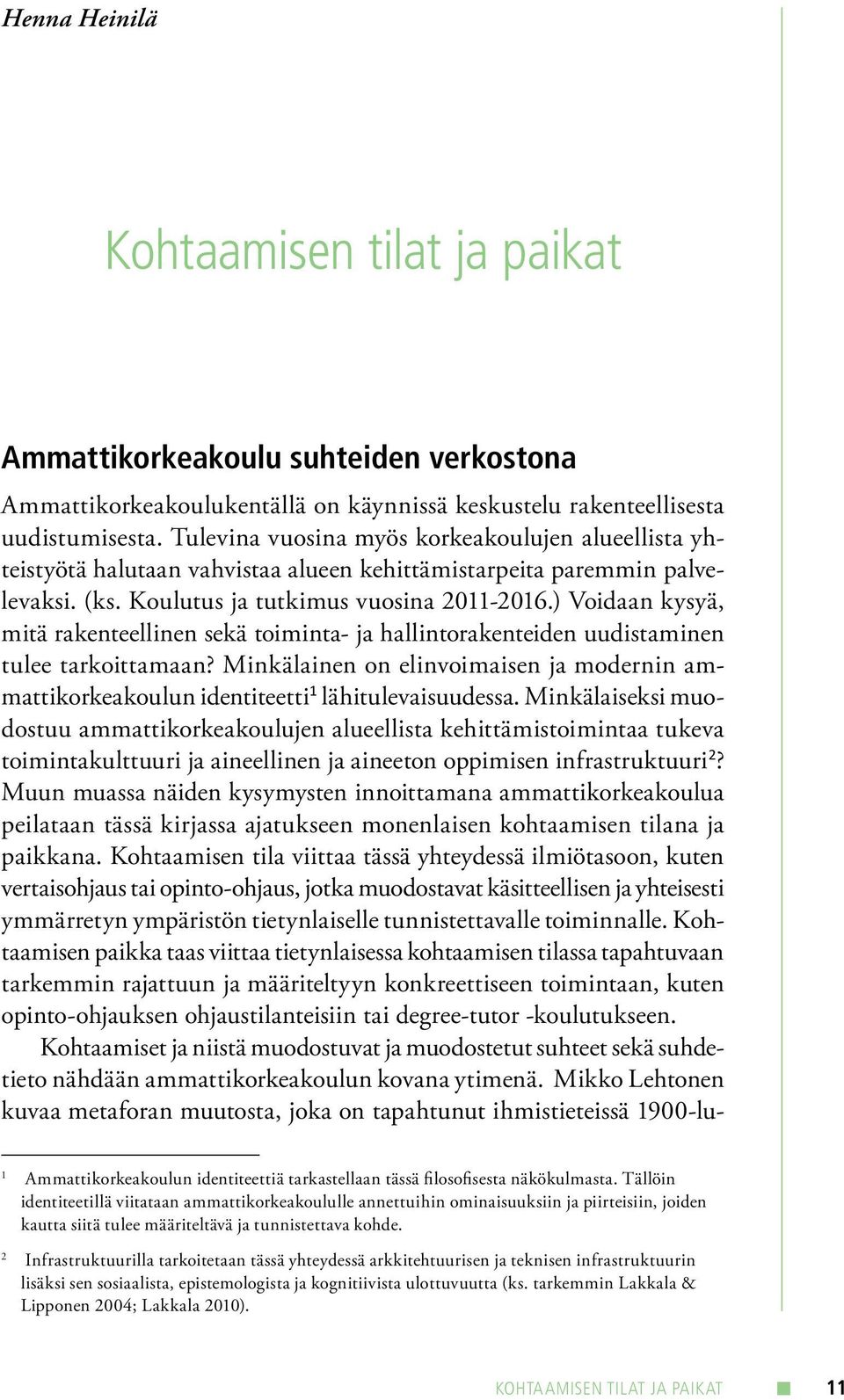 ) Voidaan kysyä, mitä rakenteellinen sekä toiminta- ja hallintorakenteiden uudistaminen tulee tarkoittamaan?