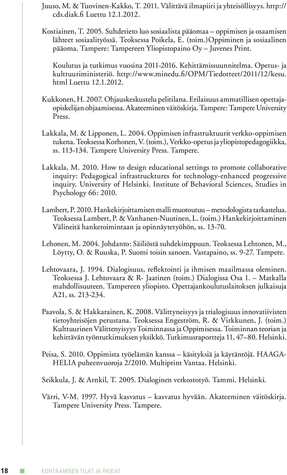 Koulutus ja tutkimus vuosina 2011-2016. Kehittämissuunnitelma. Opetus- ja kulttuuriministeriö. http://www.minedu.fi/opm/tiedotteet/2011/12/kesu. html Luettu 12.1.2012. Kukkonen, H. 2007.