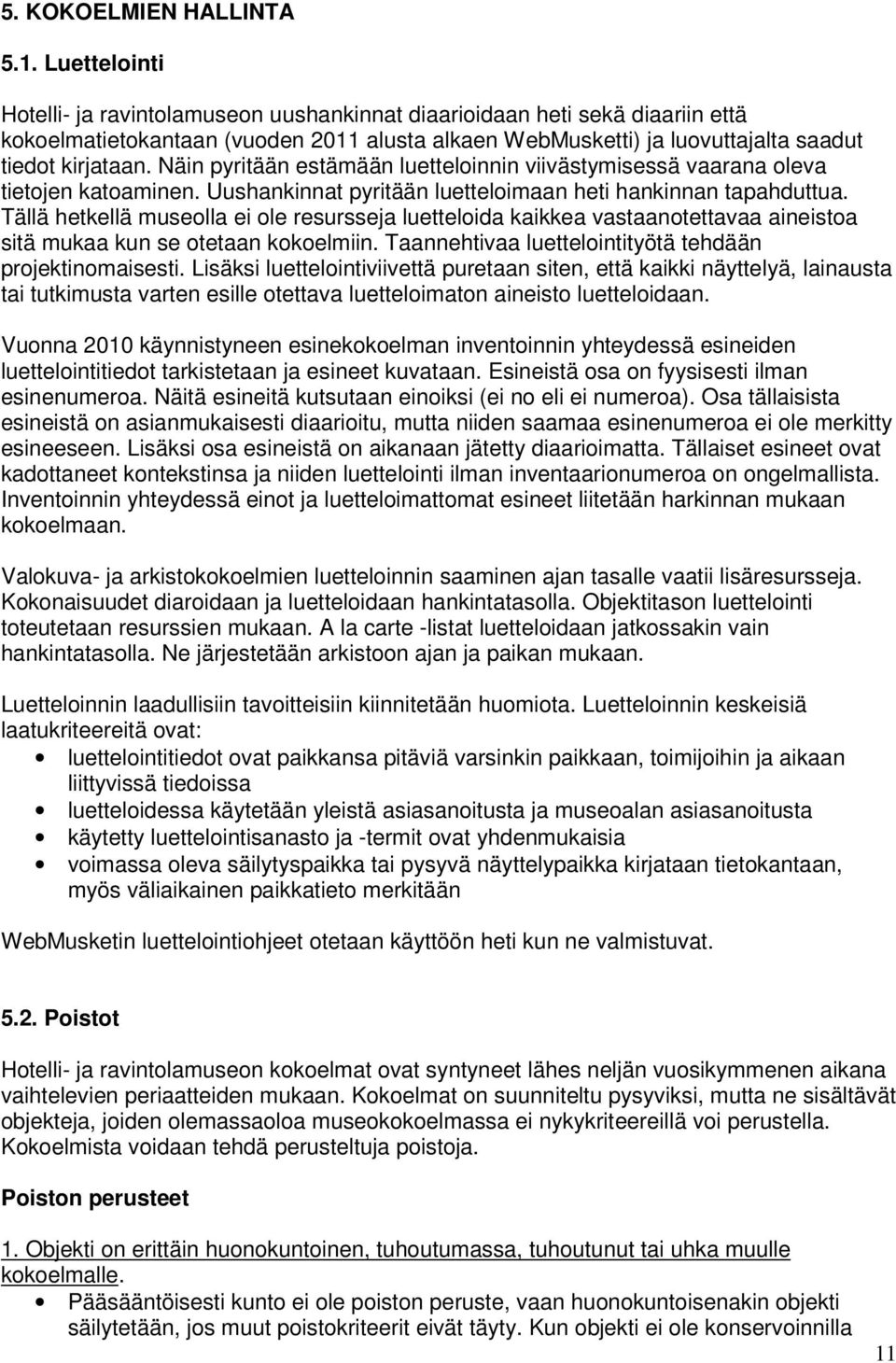 Näin pyritään estämään luetteloinnin viivästymisessä vaarana oleva tietojen katoaminen. Uushankinnat pyritään luetteloimaan heti hankinnan tapahduttua.