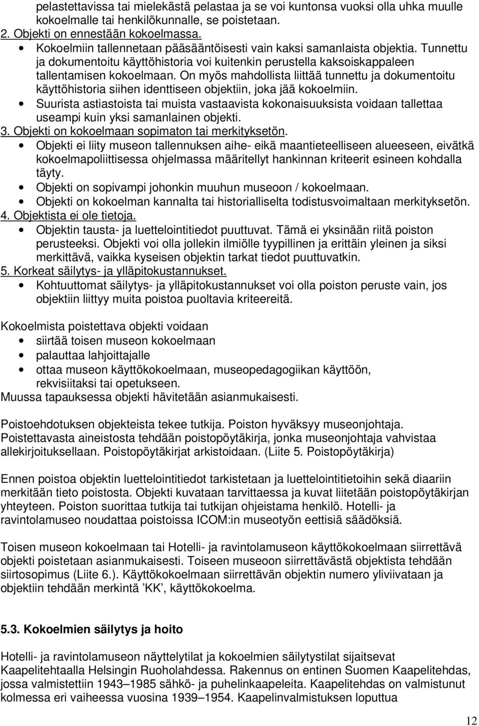 On myös mahdollista liittää tunnettu ja dokumentoitu käyttöhistoria siihen identtiseen objektiin, joka jää kokoelmiin.