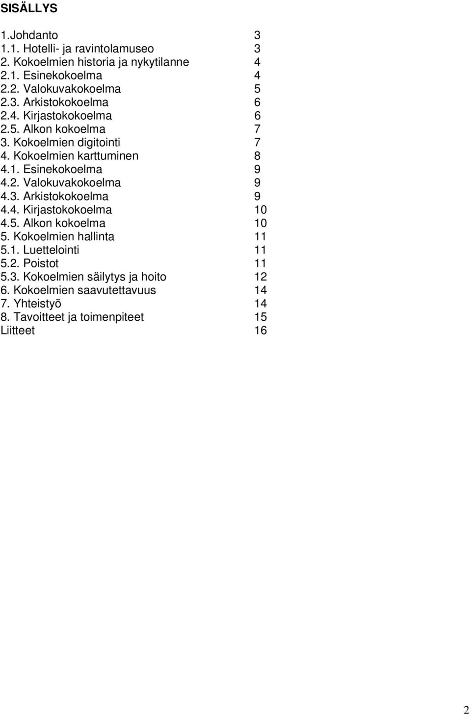 Esinekokoelma 9 4.2. Valokuvakokoelma 9 4.3. Arkistokokoelma 9 4.4. Kirjastokokoelma 10 4.5. Alkon kokoelma 10 5. Kokoelmien hallinta 11 5.1. Luettelointi 11 5.