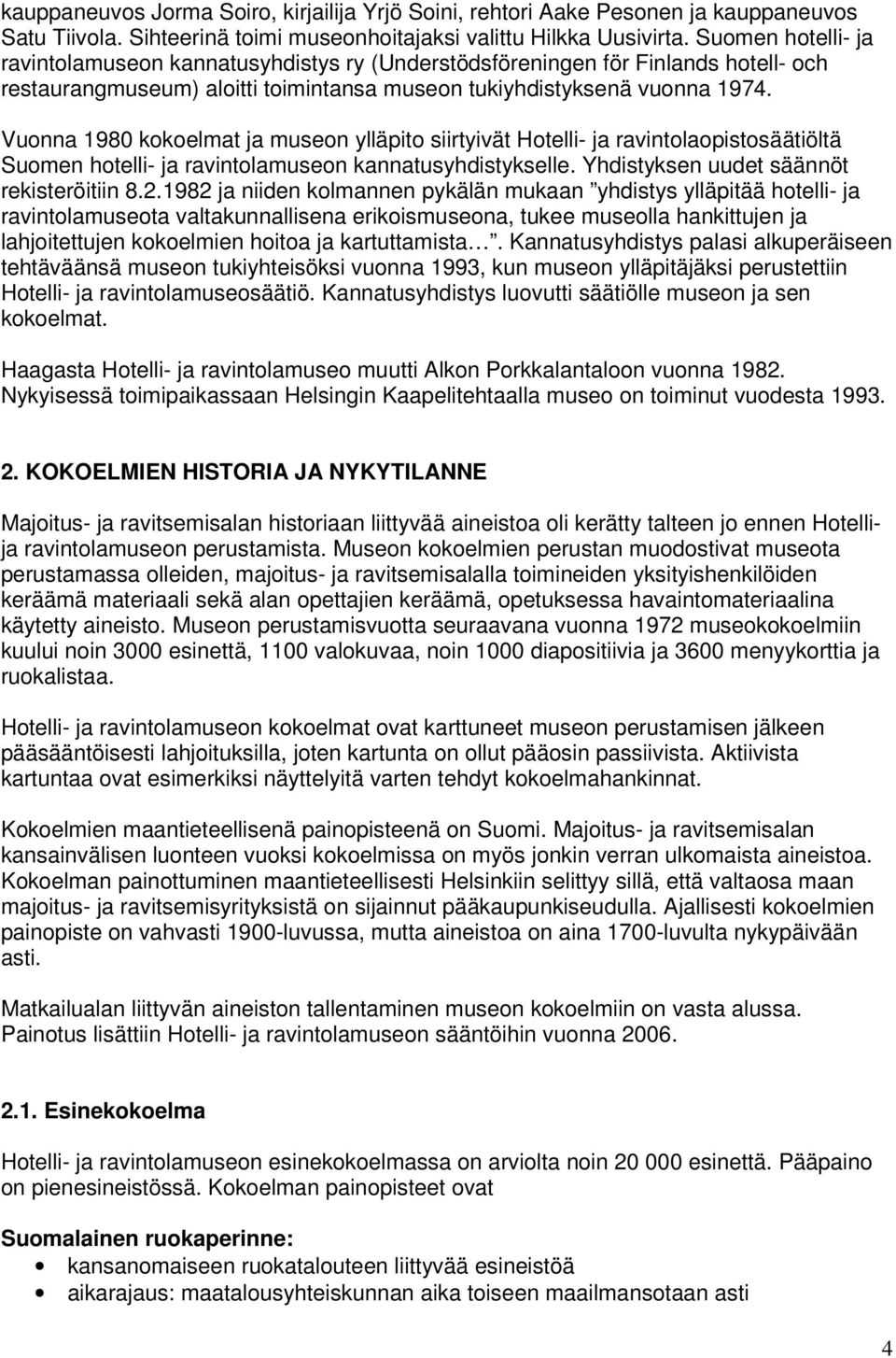 Vuonna 1980 kokoelmat ja museon ylläpito siirtyivät Hotelli- ja ravintolaopistosäätiöltä Suomen hotelli- ja ravintolamuseon kannatusyhdistykselle. Yhdistyksen uudet säännöt rekisteröitiin 8.2.