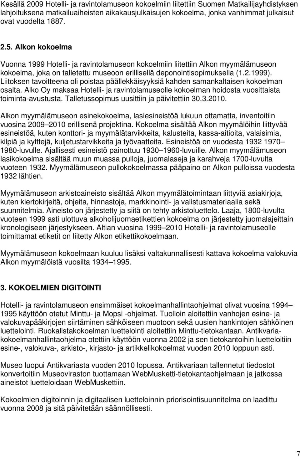 Liitoksen tavoitteena oli poistaa päällekkäisyyksiä kahden samankaltaisen kokoelman osalta. Alko Oy maksaa Hotelli- ja ravintolamuseolle kokoelman hoidosta vuosittaista toiminta-avustusta.