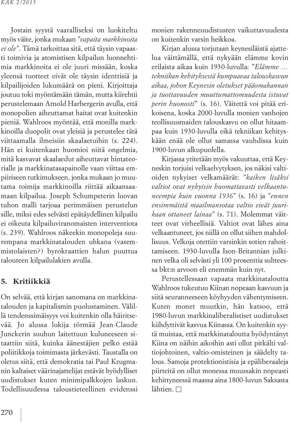 lukumäärä on pieni. Kirjoittaja joutuu toki myöntämään tämän, mutta kiirehtii perustelemaan Arnold Harbergerin avulla, että monopolien aiheuttamat haitat ovat kuitenkin pieniä.