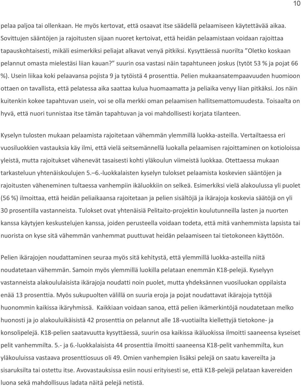 Kysyttäessä nuorilta Oletko koskaan pelannut omasta mielestäsi liian kauan? suurin osa vastasi näin tapahtuneen joskus (tytöt 53 % ja pojat 66 %).