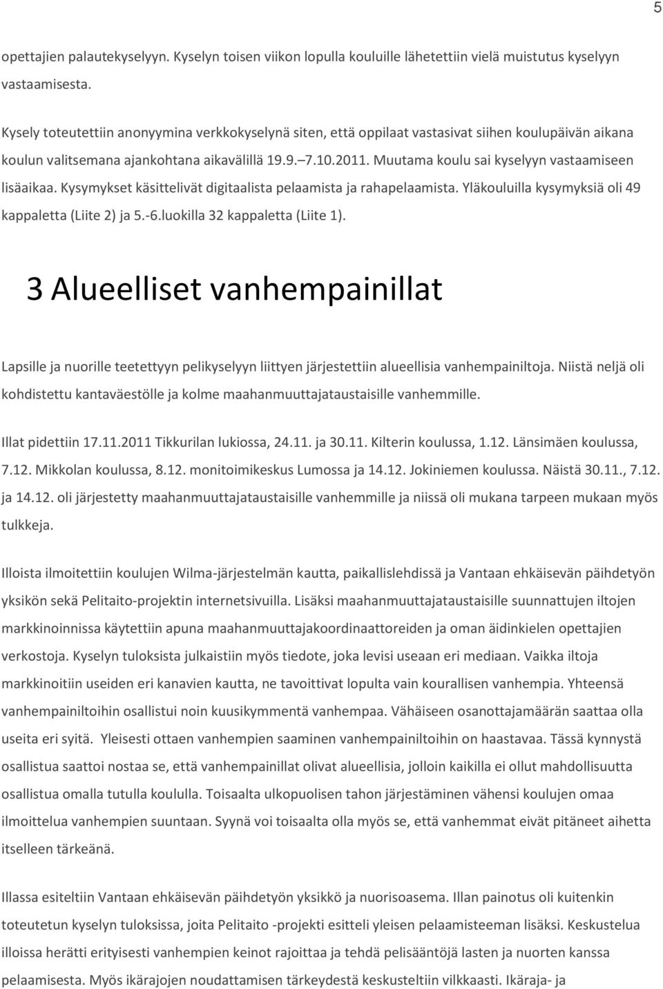 Muutama koulu sai kyselyyn vastaamiseen lisäaikaa. Kysymykset käsittelivät digitaalista pelaamista ja rahapelaamista. Yläkouluilla kysymyksiä oli 49 kappaletta (Liite 2) ja 5.-6.