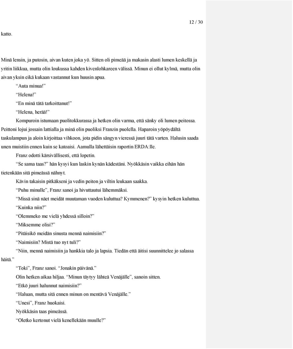 Kompuroin istumaan puolitokkurassa ja hetken olin varma, että sänky oli lumen peitossa. Peittoni lojui jossain lattialla ja minä olin puoliksi Franzin puolella.