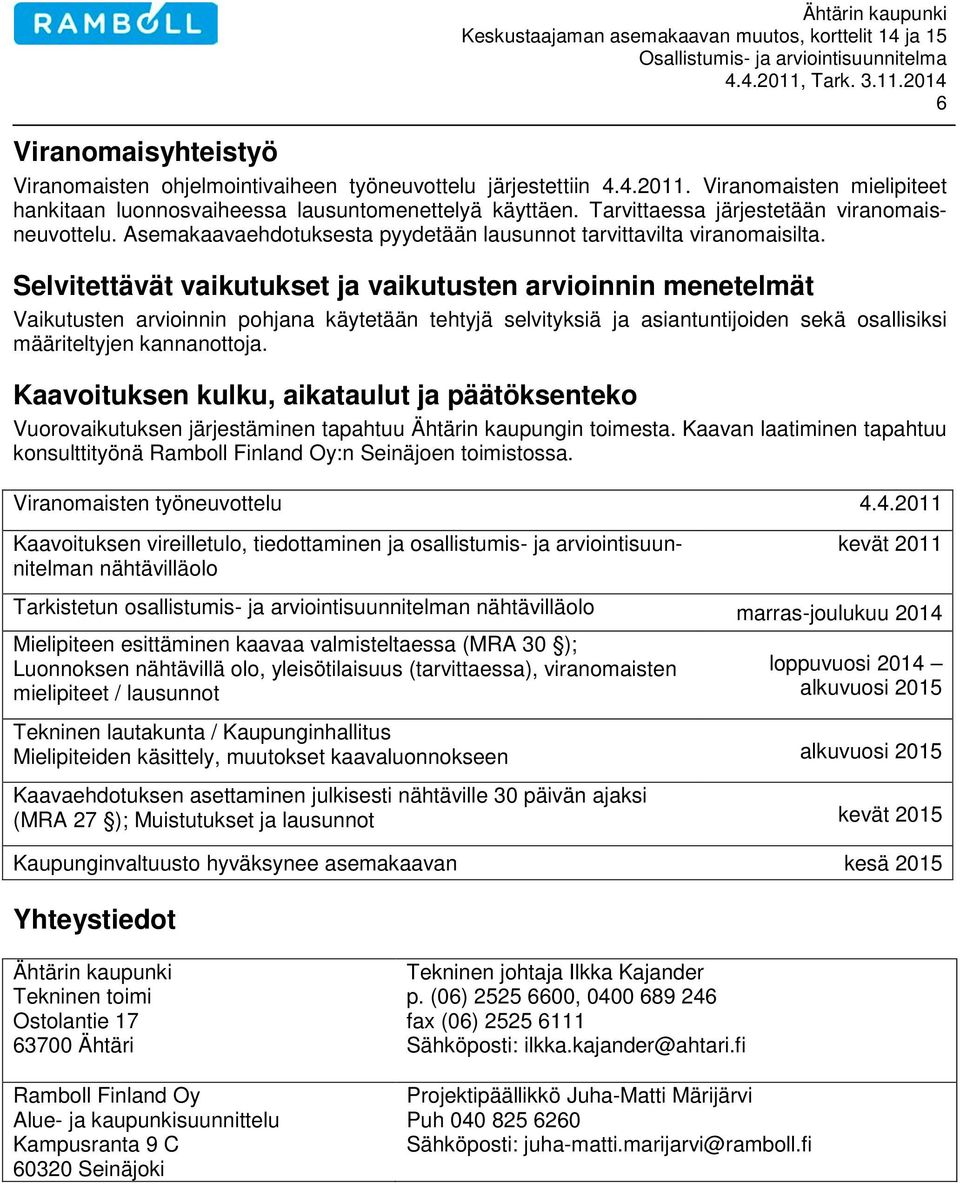 Selvitettävät vaikutukset ja vaikutusten arvioinnin menetelmät Vaikutusten arvioinnin pohjana käytetään tehtyjä selvityksiä ja asiantuntijoiden sekä osallisiksi määriteltyjen kannanottoja.