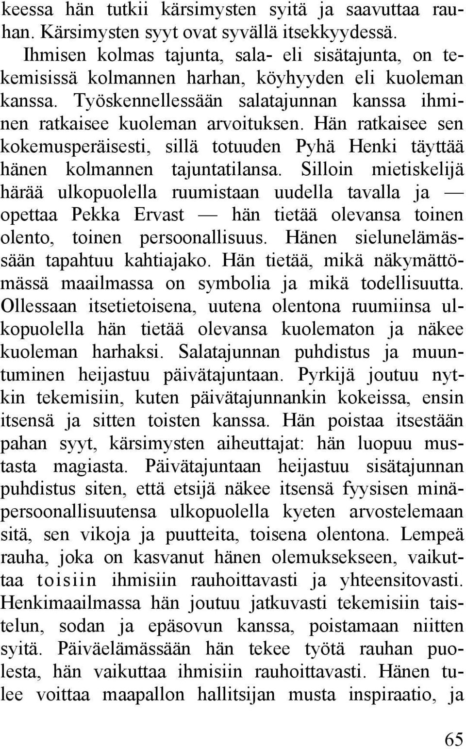 Hän ratkaisee sen kokemusperäisesti, sillä totuuden Pyhä Henki täyttää hänen kolmannen tajuntatilansa.