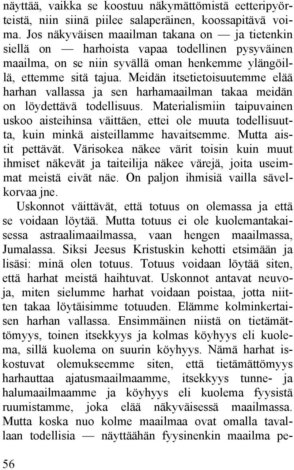 Meidän itsetietoisuutemme elää harhan vallassa ja sen harhamaailman takaa meidän on löydettävä todellisuus.