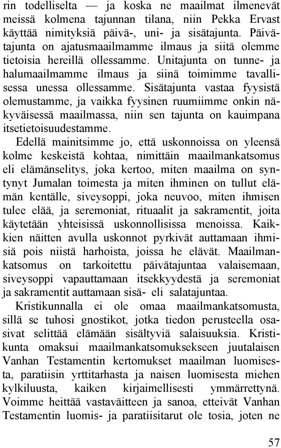 Sisätajunta vastaa fyysistä olemustamme, ja vaikka fyysinen ruumiimme onkin näkyväisessä maailmassa, niin sen tajunta on kauimpana itsetietoisuudestamme.