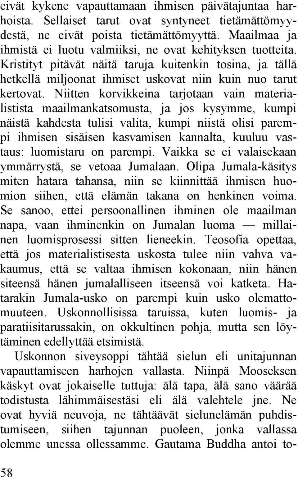 Niitten korvikkeina tarjotaan vain materialistista maailmankatsomusta, ja jos kysymme, kumpi näistä kahdesta tulisi valita, kumpi niistä olisi parempi ihmisen sisäisen kasvamisen kannalta, kuuluu