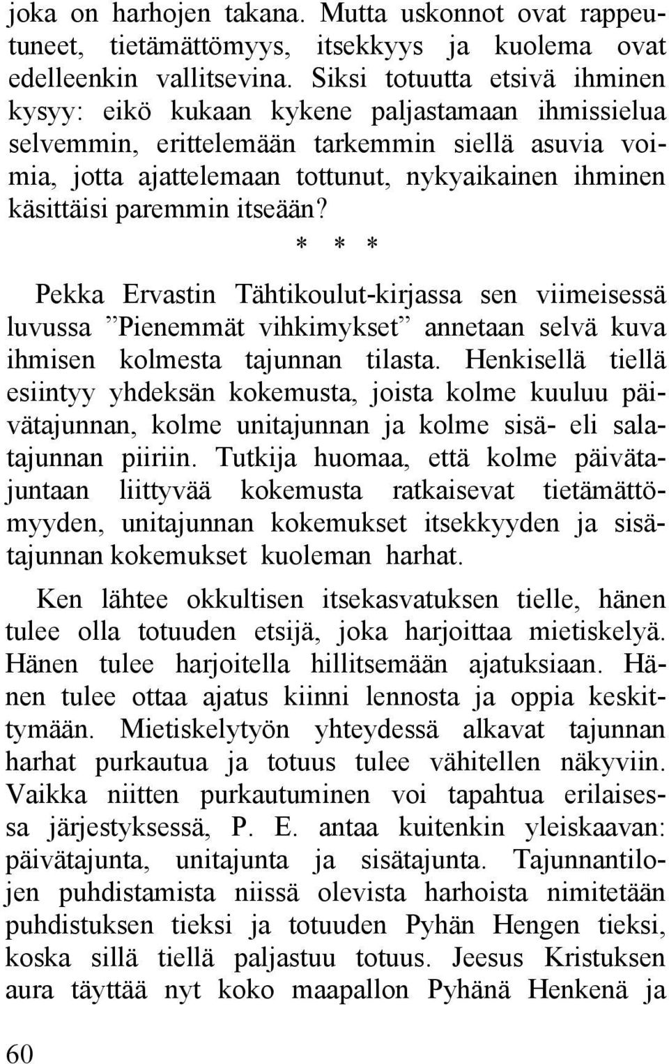 paremmin itseään? * * * Pekka Ervastin Tähtikoulut-kirjassa sen viimeisessä luvussa Pienemmät vihkimykset annetaan selvä kuva ihmisen kolmesta tajunnan tilasta.