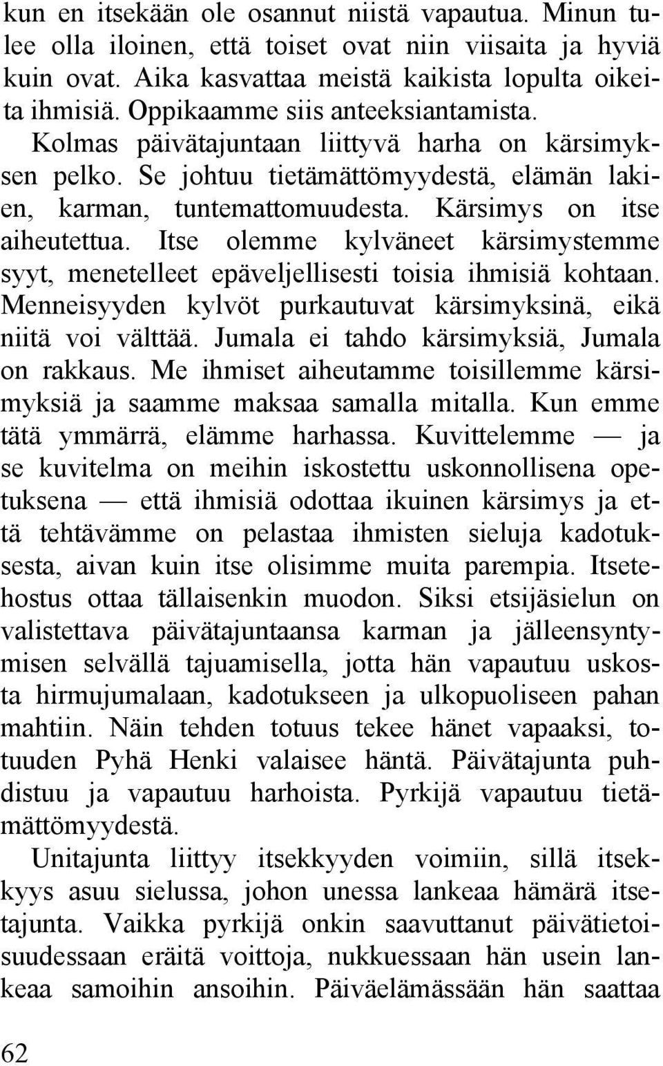 Itse olemme kylväneet kärsimystemme syyt, menetelleet epäveljellisesti toisia ihmisiä kohtaan. Menneisyyden kylvöt purkautuvat kärsimyksinä, eikä niitä voi välttää.