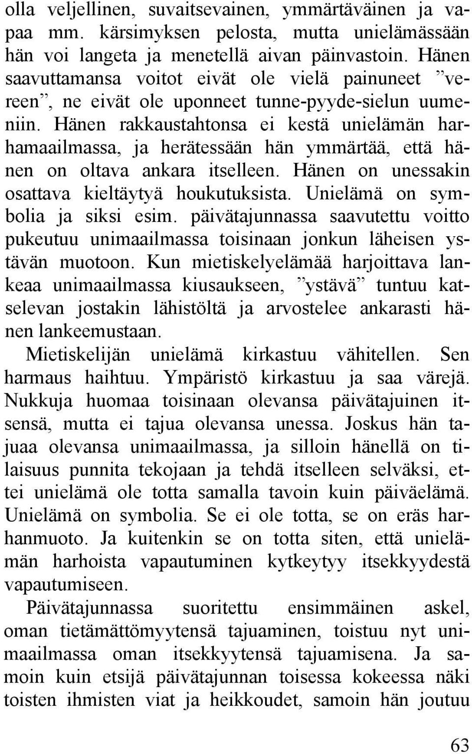 Hänen rakkaustahtonsa ei kestä unielämän harhamaailmassa, ja herätessään hän ymmärtää, että hänen on oltava ankara itselleen. Hänen on unessakin osattava kieltäytyä houkutuksista.