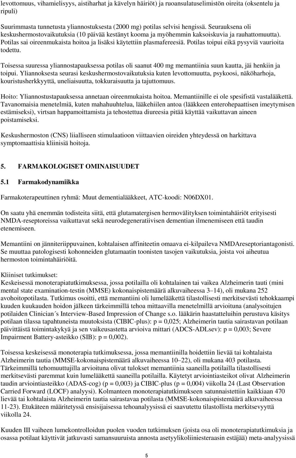 Potilas toipui eikä pysyviä vaurioita todettu. Toisessa suuressa yliannostapauksessa potilas oli saanut 400 mg memantiinia suun kautta, jäi henkiin ja toipui.