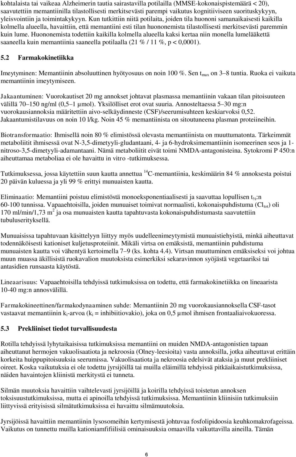 Kun tutkittiin niitä potilaita, joiden tila huononi samanaikaisesti kaikilla kolmella alueella, havaittiin, että memantiini esti tilan huononemista tilastollisesti merkitsevästi paremmin kuin lume.