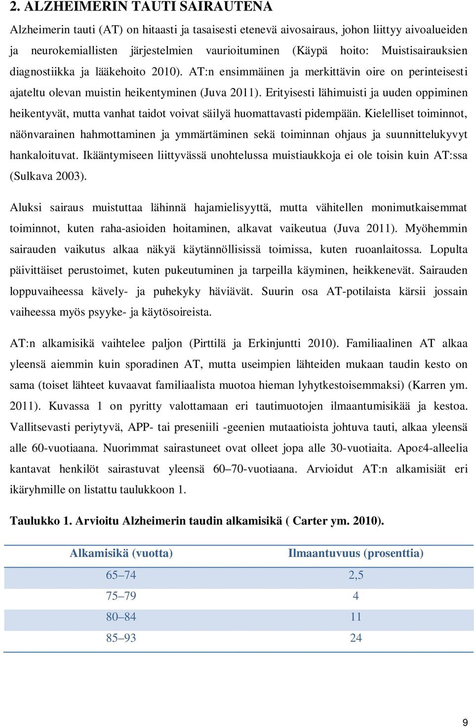 Erityisesti lähimuisti ja uuden oppiminen heikentyvät, mutta vanhat taidot voivat säilyä huomattavasti pidempään.