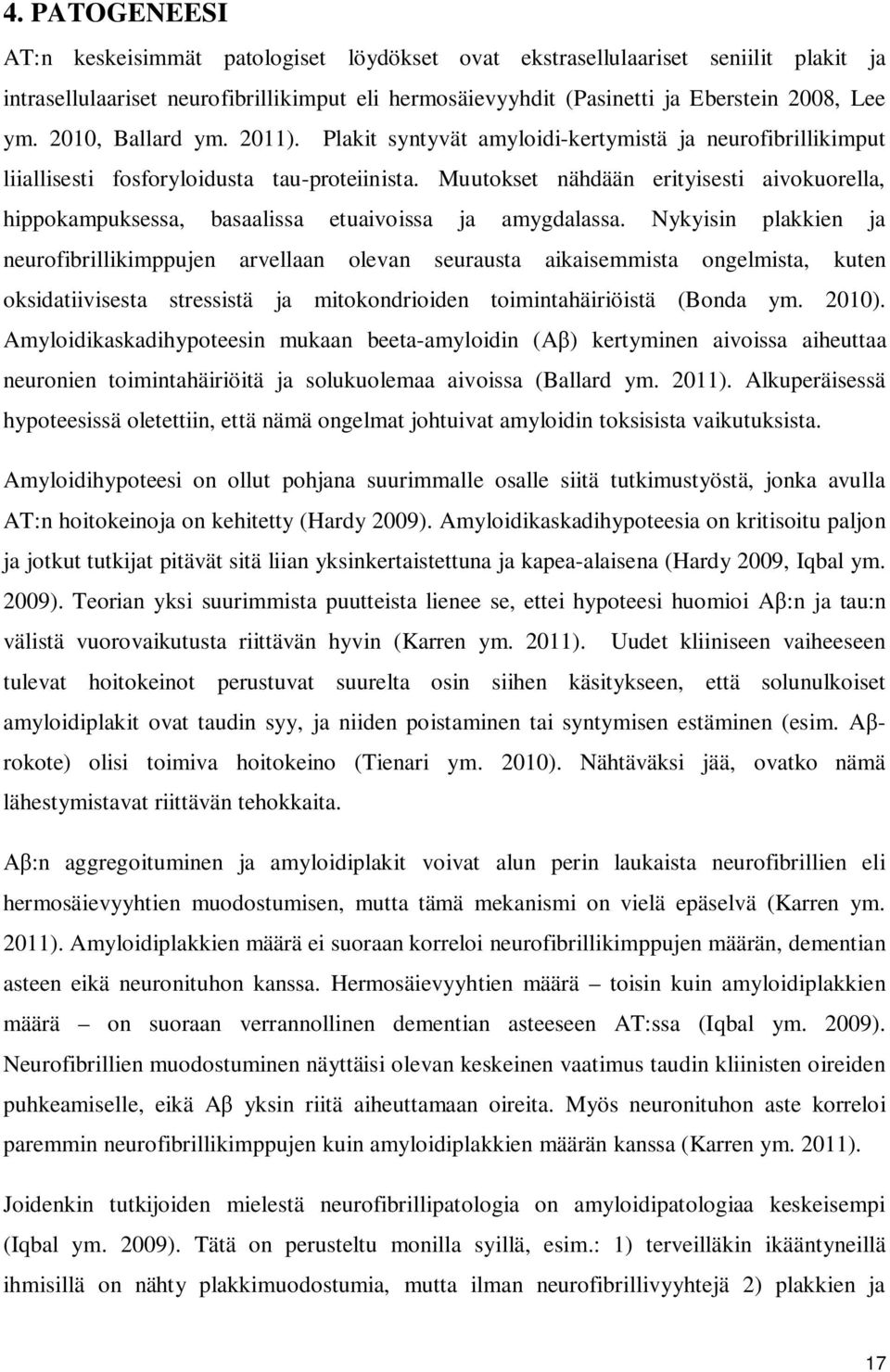 Muutokset nähdään erityisesti aivokuorella, hippokampuksessa, basaalissa etuaivoissa ja amygdalassa.