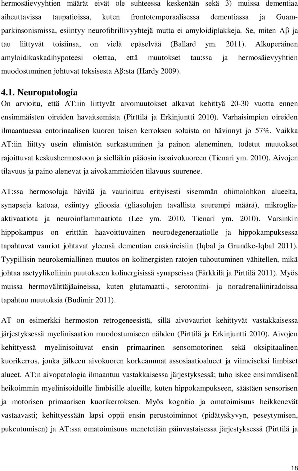 Alkuperäinen amyloidikaskadihypoteesi olettaa, että muutokset tau:ssa ja hermosäievyyhtien muodostuminen johtuvat toksisesta A :sta (Hardy 2009). 4.1.