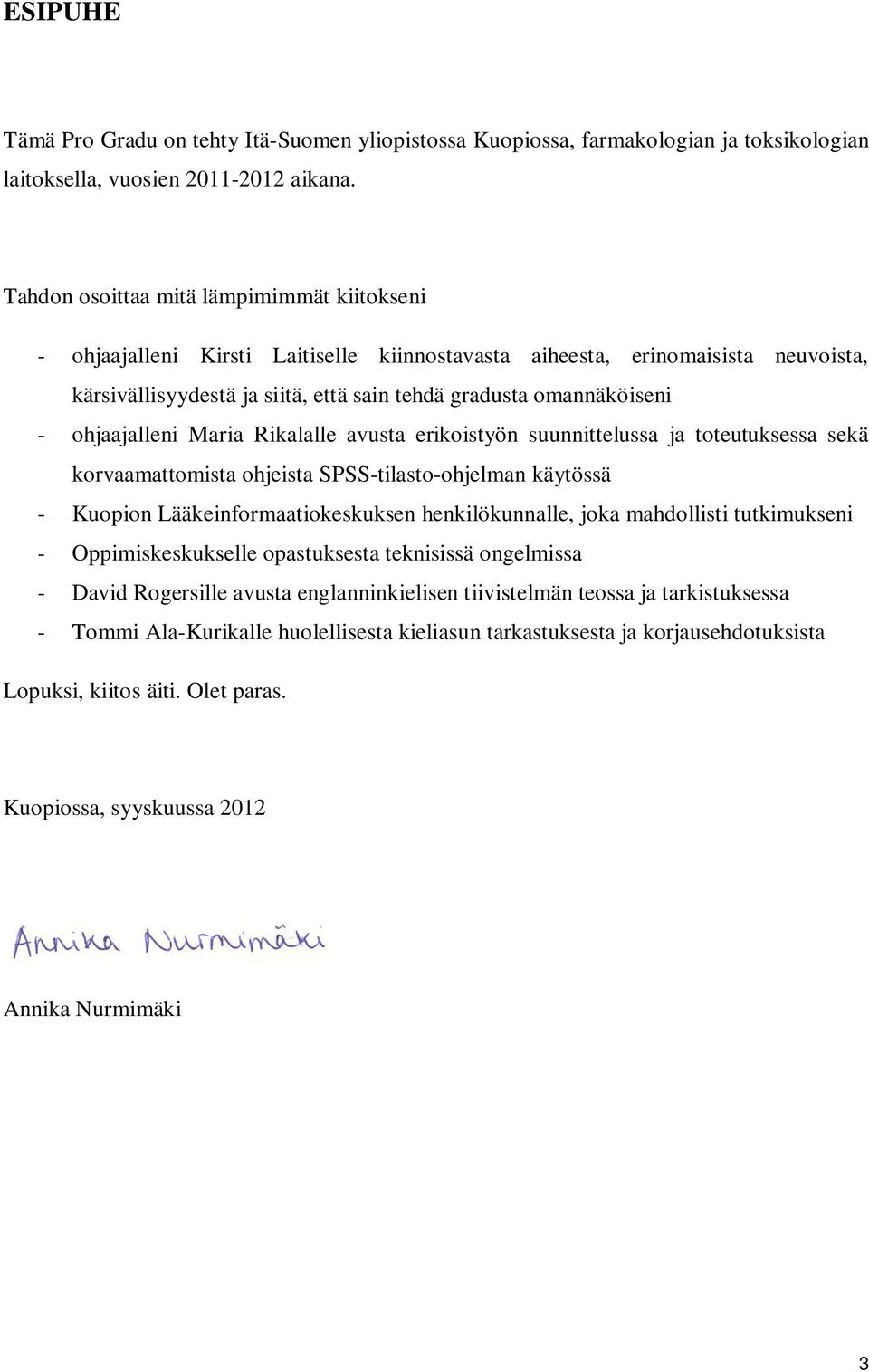 ohjaajalleni Maria Rikalalle avusta erikoistyön suunnittelussa ja toteutuksessa sekä korvaamattomista ohjeista SPSS-tilasto-ohjelman käytössä - Kuopion Lääkeinformaatiokeskuksen henkilökunnalle, joka