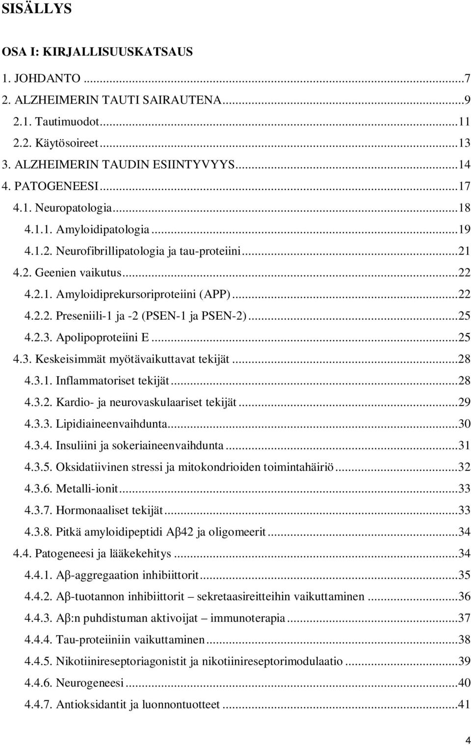 .. 25 4.2.3. Apolipoproteiini E... 25 4.3. Keskeisimmät myötävaikuttavat tekijät... 28 4.3.1. Inflammatoriset tekijät... 28 4.3.2. Kardio- ja neurovaskulaariset tekijät... 29 4.3.3. Lipidiaineenvaihdunta.