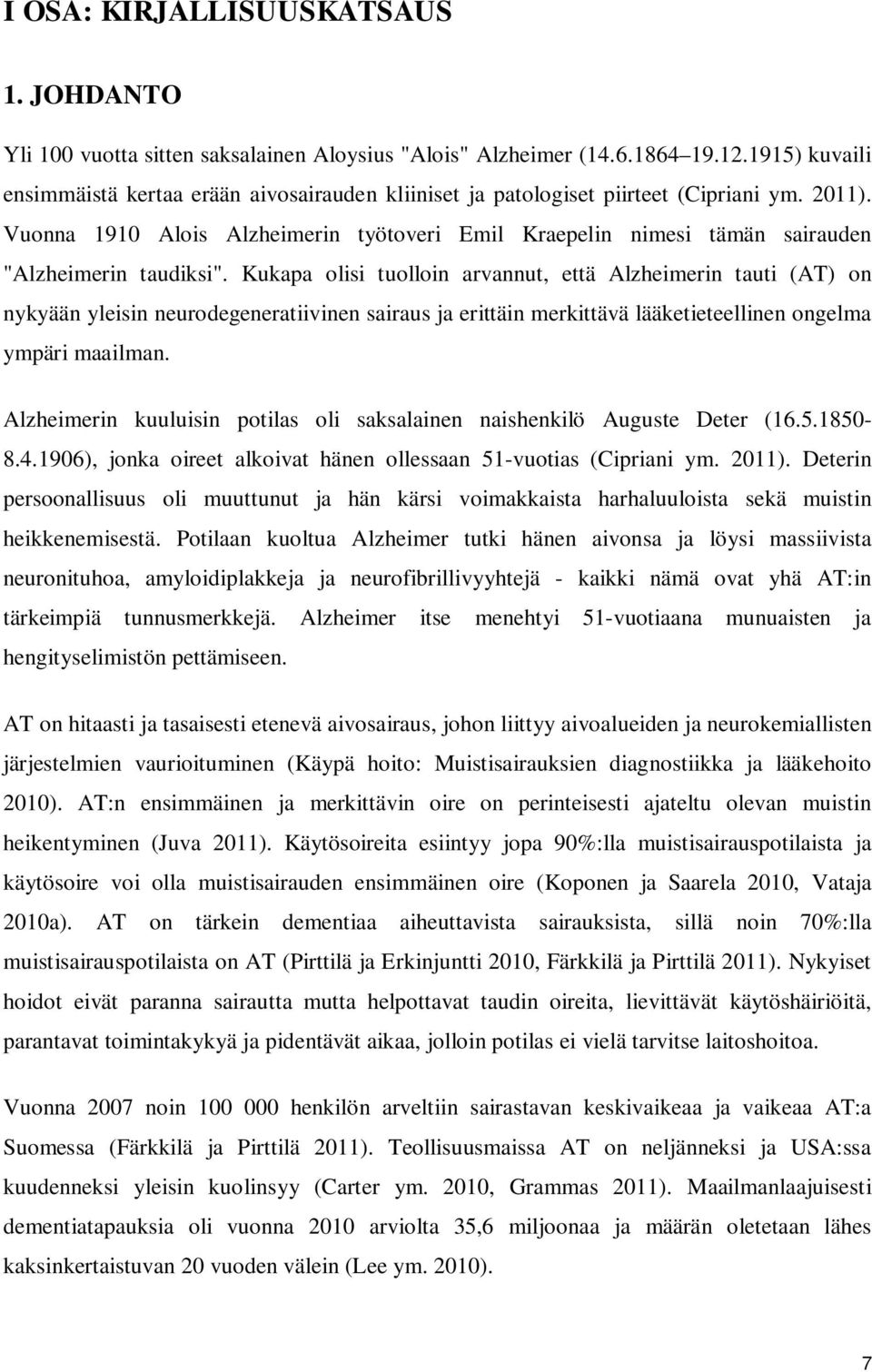 Vuonna 1910 Alois Alzheimerin työtoveri Emil Kraepelin nimesi tämän sairauden "Alzheimerin taudiksi".