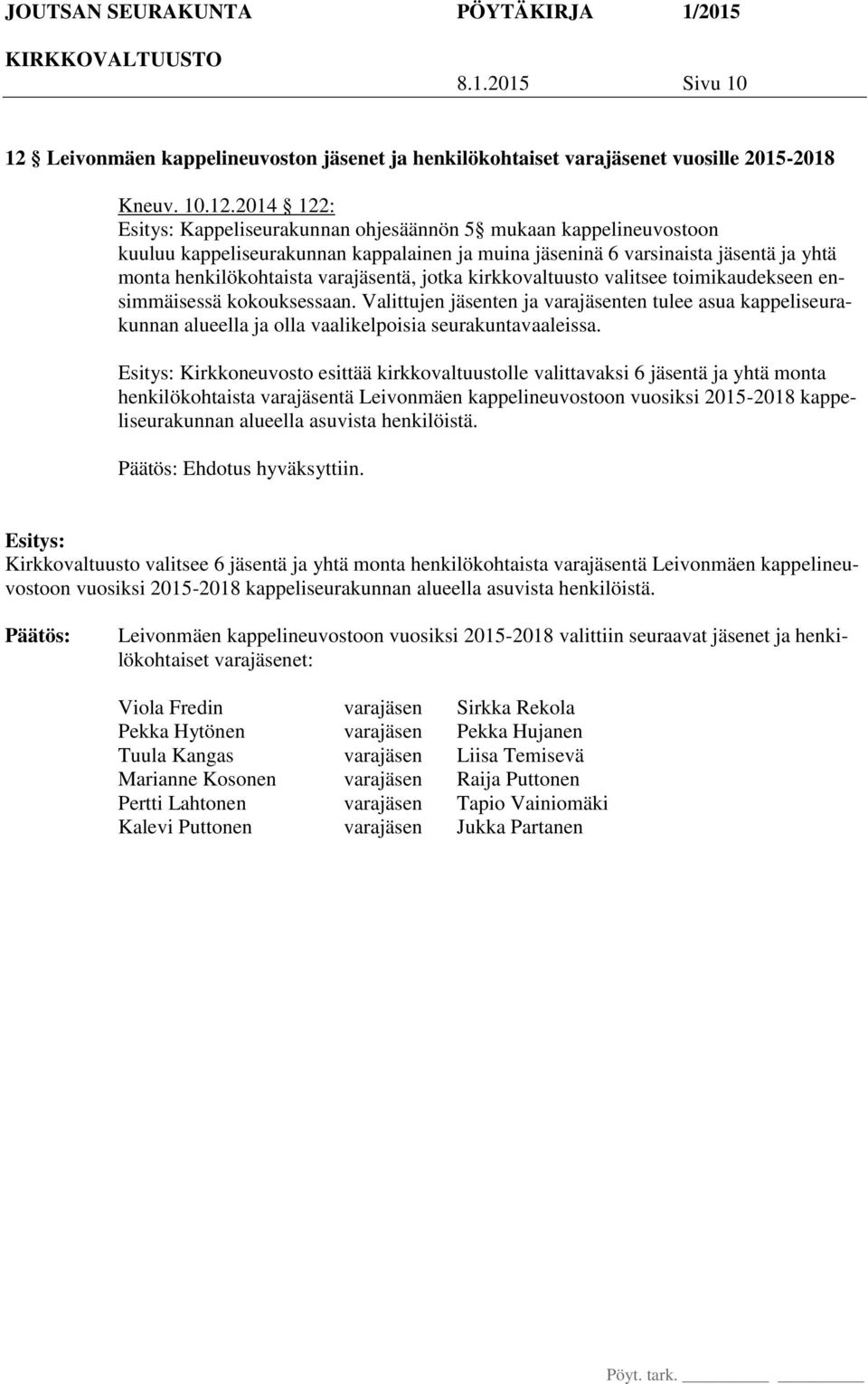 2014 122: Kappeliseurakunnan ohjesäännön 5 mukaan kappelineuvostoon kuuluu kappeliseurakunnan kappalainen ja muina jäseninä 6 varsinaista jäsentä ja yhtä monta henkilökohtaista varajäsentä, jotka