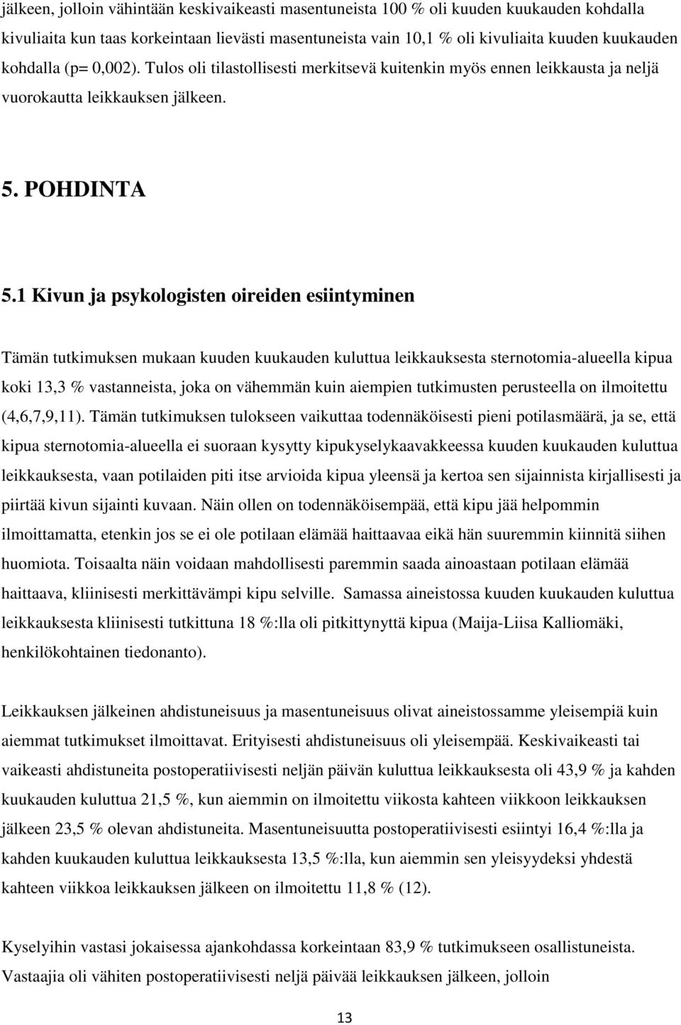 1 Kivun ja psykologisten oireiden esiintyminen Tämän tutkimuksen mukaan kuuden kuukauden kuluttua leikkauksesta sternotomia-alueella kipua koki 13,3 % vastanneista, joka on vähemmän kuin aiempien