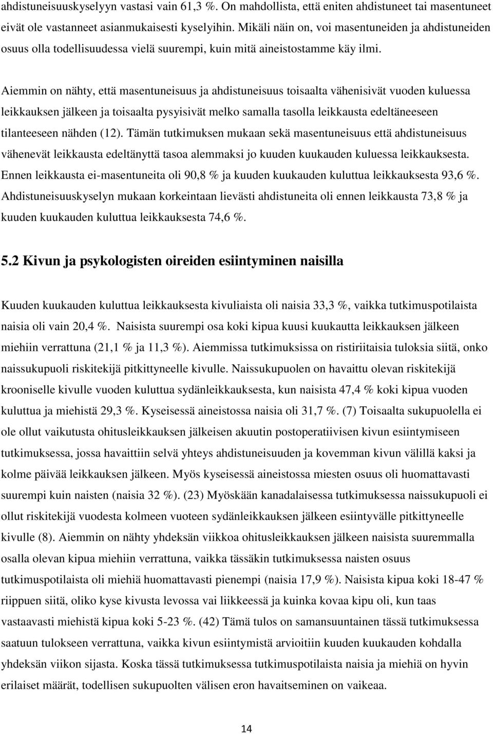 Aiemmin on nähty, että masentuneisuus ja ahdistuneisuus toisaalta vähenisivät vuoden kuluessa ja toisaalta pysyisivät melko samalla tasolla leikkausta edeltäneeseen tilanteeseen nähden (12).