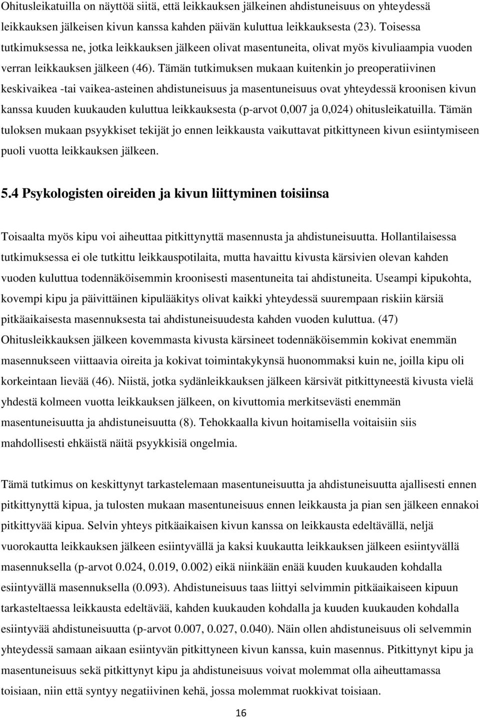 Tämän tutkimuksen mukaan kuitenkin jo preoperatiivinen keskivaikea -tai vaikea-asteinen ahdistuneisuus ja masentuneisuus ovat yhteydessä kroonisen kivun kanssa kuuden kuukauden kuluttua leikkauksesta