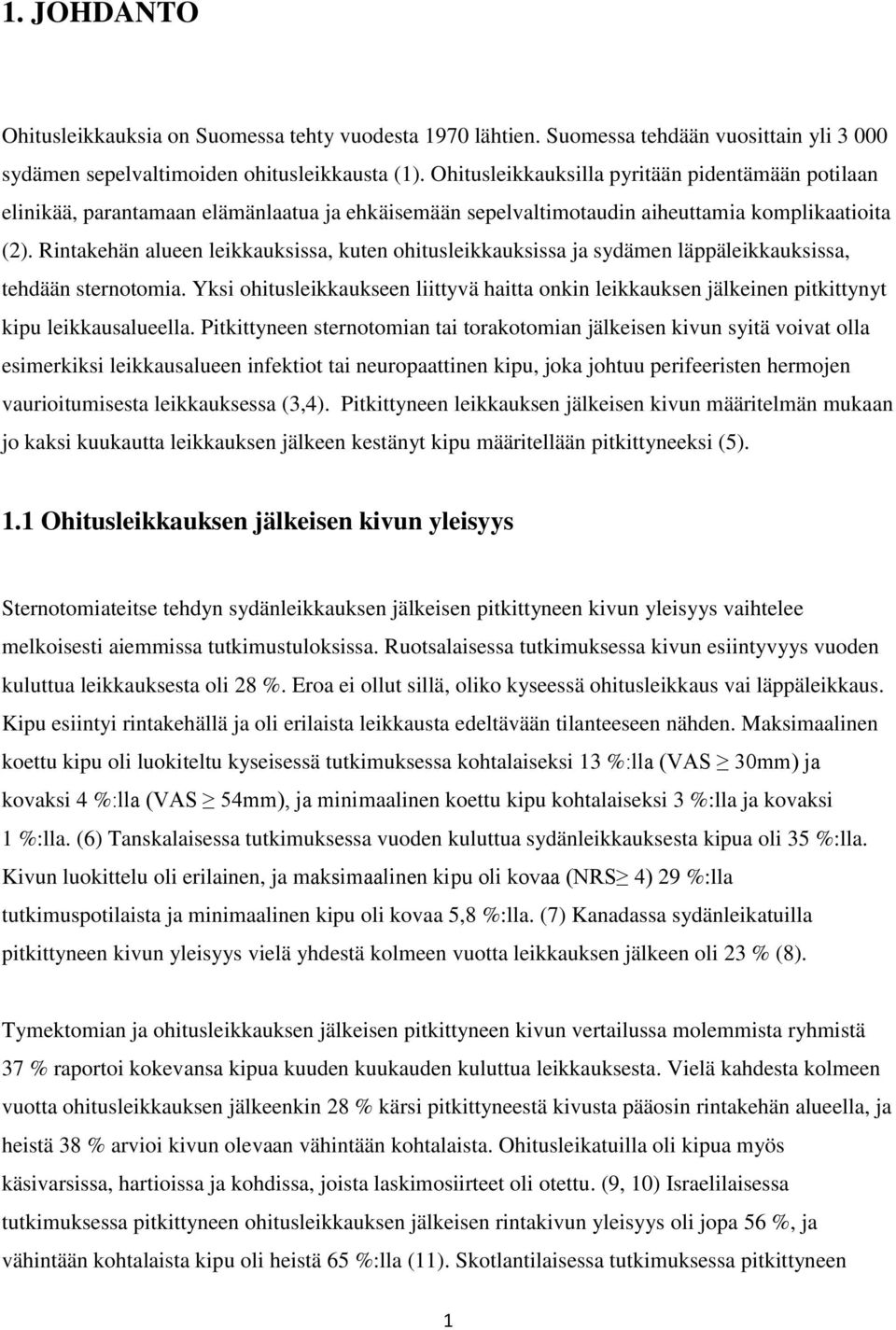 Rintakehän alueen leikkauksissa, kuten ohitusleikkauksissa ja sydämen läppäleikkauksissa, tehdään sternotomia.