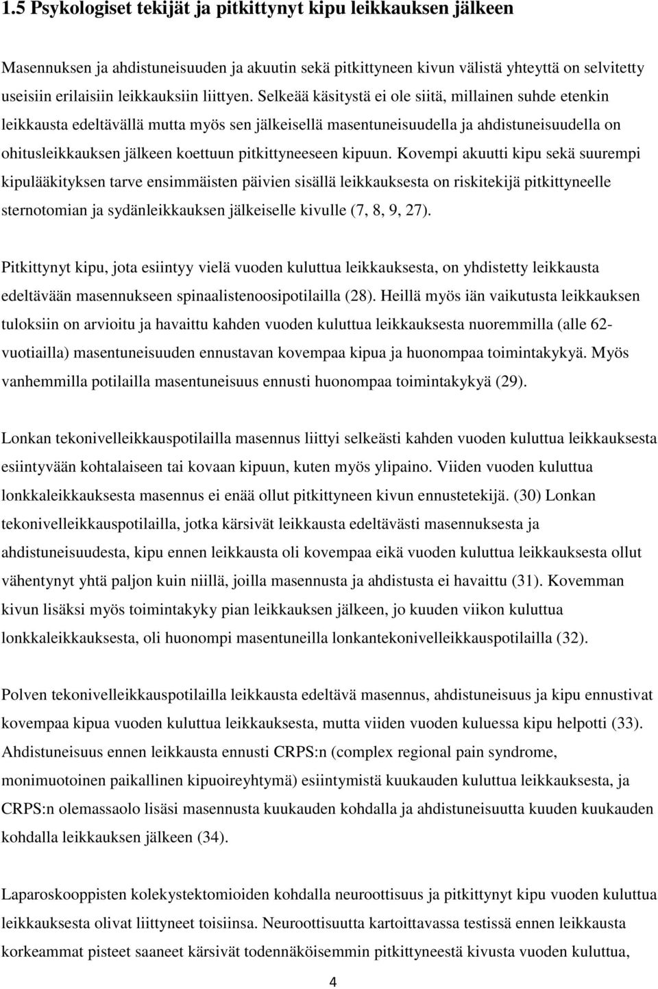 Kovempi akuutti kipu sekä suurempi kipulääkityksen tarve ensimmäisten päivien sisällä leikkauksesta on riskitekijä pitkittyneelle sternotomian ja sydänleikkauksen jälkeiselle kivulle (7, 8, 9, 27).